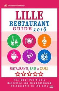 bokomslag Lille Restaurant Guide 2018: Best Rated Restaurants in Lille, France - Restaurants, Bars and Cafes recommended for Visitors, 2018