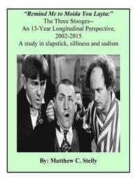 bokomslag Remind Me to Moida You Later - The Three Stooges: A 13-Year Longitudinal Perspective, 2002-2015