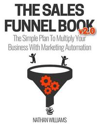 bokomslag The Sales Funnel Book V2.0: The Simple Plan to Multiply Your Business with Marketing Automation