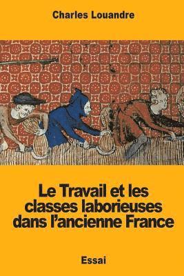 Le Travail et les classes laborieuses dans l?ancienne France 1