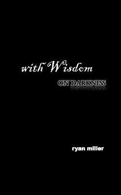 Ryan a. Miller - with Wisdom, on darkness, Häftad