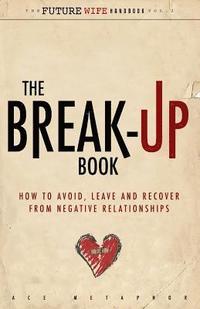 bokomslag The Break-Up Book: How to Avoid, Leave, and Recover from Negative Relationships