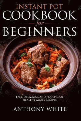 bokomslag Instant Pot Cookbook for Beginners: Easy, Delicious and Foolproof Healthy Meals