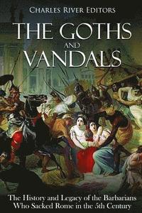 bokomslag The Goths and Vandals: The History and Legacy of the Barbarians Who Sacked Rome in the 5th Century CE