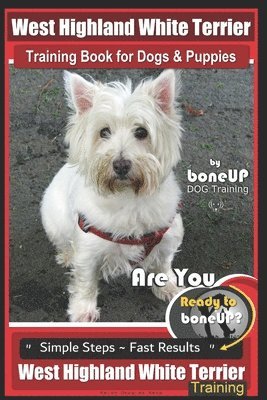 West Highland Terrier Training Book for Dogs and Puppies by Bone Up Dog Training
