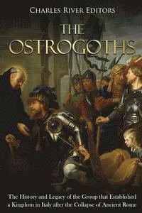 bokomslag The Ostrogoths: The History and Legacy of the Group that Established a Kingdom in Italy after the Collapse of Ancient Rome