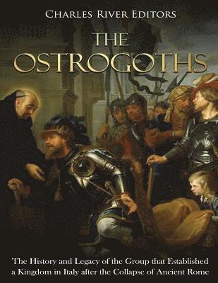 Charles River - The Ostrogoths: The History and Legacy of the Group that Established a Kingdom in Italy after the Collapse of Ancient Rome, Häftad