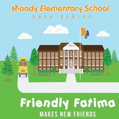 Moody Elementary School Book Series Friendly Fatima Makes New Friends: a Vicky B's Bookcase Story 1
