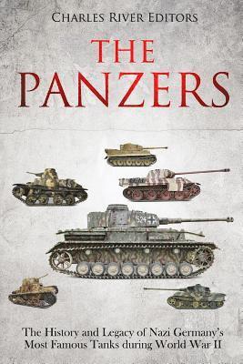 The Panzers: The History and Legacy of Nazi Germany's Most Famous Tanks during World War II 1