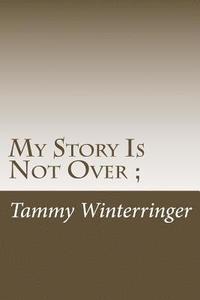 bokomslag My Story Is Not Over;: An autobiography of drug abuse, physical and sexual abuse, homelessness and the suicide of my son