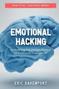 bokomslag Emotional Hacking - Unleashing the Hidden Powers of Emotional Intelligence: How to Achieve More in Your Professional and Personal Life (Practical Coac