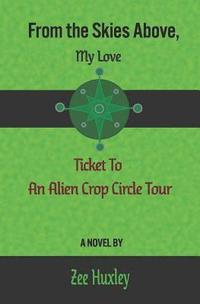 bokomslag From the Skies Above, My Love: Ticket to an Alien Crop Circle Tour