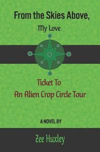 bokomslag From the Skies Above, My Love: Ticket to an Alien Crop Circle Tour