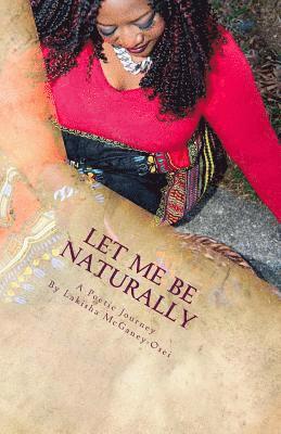 bokomslag Let Me Be Naturally: A Poetic Journey