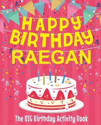 Happy Birthday Raegan - The Big Birthday Activity Book: (Personalized Children's Activity Book) 1