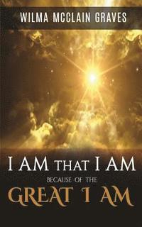 bokomslag I Am What I Am Because of the GREAT I AM