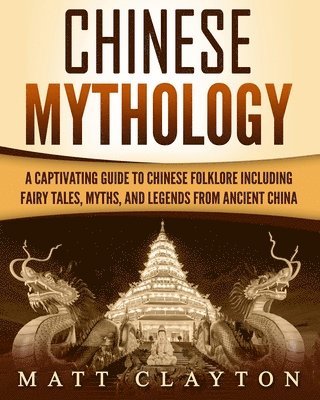 bokomslag Chinese Mythology: A Captivating Guide to Chinese Folklore Including Fairy Tales, Myths, and Legends from Ancient China
