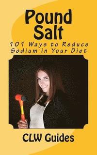 bokomslag Pound Salt: 101 Simple Tips for Eating Low Sodium, Finding the Sodium in Food, Reducing Your Salt Intake, Giving Up High Sodium Fo