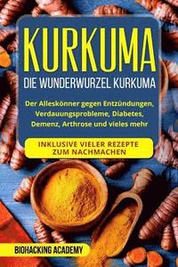 bokomslag Kurkuma: Die Wunderwurzel Kurkuma. Der Alleskönner gegen Entzündungen, Verdauungsprobleme, Diabetes, Demenz, Arthrose und viele