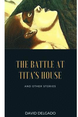 The Battle at Tita's House: And Other Stories 1