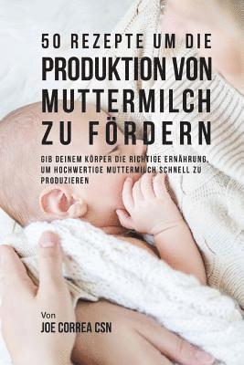 bokomslag 50 Rezepte um die Produktion von Muttermilch zu fördern: Gib deinem Körper die richtige Ernährung, um hochwertige Muttermilch schnell zu produzieren