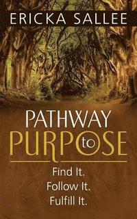 bokomslag Pathway to Purpose: Find It. Follow It. Fulfill It.