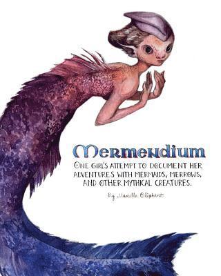 Mermendium: One girl's attempt to document her adventures with mermaids, merrows, and other mythical creatures. 1