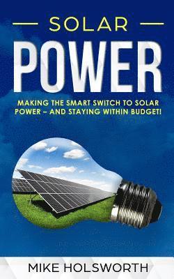 bokomslag Solar Power: Making the Smart Switch to Solar Power - And Staying Within Budget!