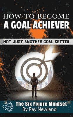 How To Become A Goal Achiever: Not Just Another Goal Setter 1