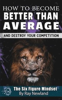 bokomslag How To Become Better Than Average: And Achieve Anything You Want