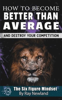 How To Become Better Than Average: And Achieve Anything You Want 1