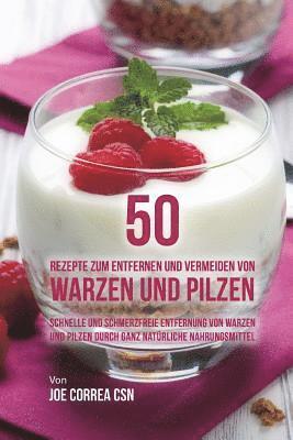 bokomslag 50 Rezepte zum Entfernen und Vermeiden von Warzen und Pilzen: Schnelle und schmerzfreie Entfernung von Warzen und Pilzen durch ganz natürliche Nahrung