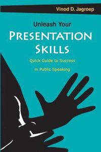 bokomslag Unleash your Presentation skills: Quick guide to success in public speaking