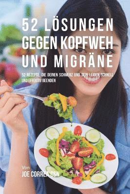 bokomslag 52 Lösungen gegen Kopfweh und Migräne: 52 Rezepte, die deinen Schmerz und dein Leiden schnell und effektiv beenden