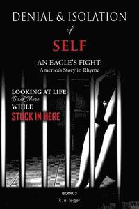 bokomslag The Denial and Isolation of Self An Eagle's Flight: America's Story in Rhyme Looking at Life Back There while Stuck in Here Book 3