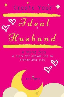 bokomslag Create Your Ideal Husband: A Mind Spa - A place for grown-ups to create and play