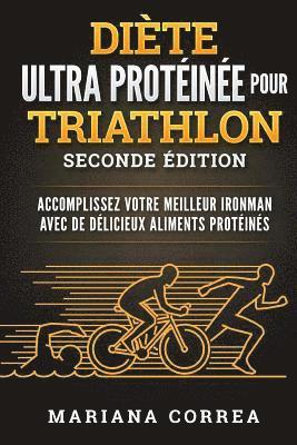 bokomslag DIETE ULTRA PROTEINEE POUR TRiATHLON SECONDE EDITION: ACCOMPLISSEZ VOTRE MEILLEUR IRONMAN AVEC De DELICIEUX ALIMENTS PROTEINES