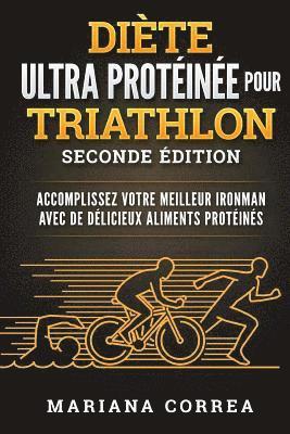 bokomslag DIETE ULTRA PROTEINEE POUR TRiATHLON SECONDE EDITION: ACCOMPLISSEZ VOTRE MEILLEUR IRONMAN AVEC De DELICIEUX ALIMENTS PROTEINES