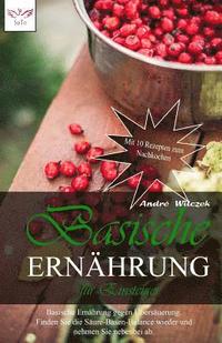 bokomslag Basische Ernährung für Einsteiger: Basische Ernährung gegen Übersäuerung. Finden Sie die Säure-Basen-Balance wieder und nehmen Sie nebenbei ab. Mit 8