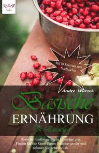 bokomslag Basische Ernährung für Einsteiger: Basische Ernährung gegen Übersäuerung. Finden Sie die Säure-Basen-Balance wieder und nehmen Sie nebenbei ab. Mit 8