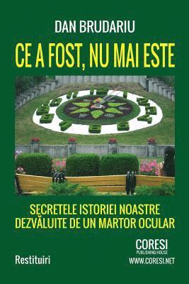 Ce a Fost NU Mai Este. Secretele Istoriei Noastre Dezvaluite de Un Martor Ocular: Restituiri 1