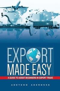 bokomslag Export Made Easy: A Guide to Assist Beginners in Export Trade