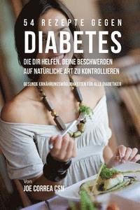 bokomslag 54 Rezepte gegen Diabetes, die dir helfen, deine Beschwerden auf natürliche Art zu kontrollieren: Gesunde Ernährungsmöglichkeiten für alle Diabetiker