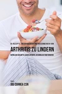 bokomslag 55 Rezepte, um Schmerzen und Beschwerden von Arthritis zu lindern: Natürliche Heilmittel gegen Arthritis, die wirklich funktionieren