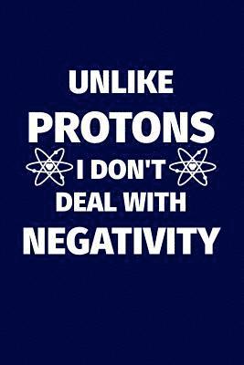 Unlike Protons I Don't Deal With Negativity: Funny science pun. Novelty science teacher gifts for women or men 1