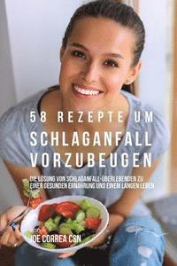 bokomslag 58 Rezepte um Schlaganfall vorzubeugen: Die Lösung von Schlaganfall-Überlebenden zu einer gesunden Ernährung und einem langen Leben