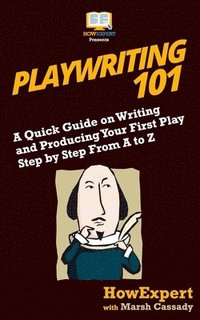 bokomslag Playwriting 101: A Quick Guide on Writing and Producing Your First Play Step by Step From A to Z