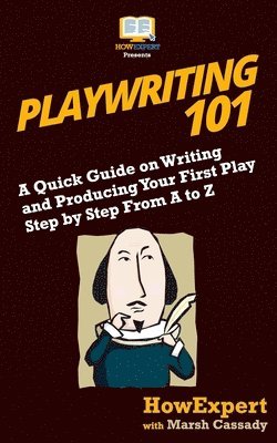 Playwriting 101: A Quick Guide on Writing and Producing Your First Play Step by Step From A to Z 1