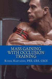 bokomslag Mass Gaining with Occlusion Training: Bodybuilding's Best Kept Secret For Size, Strength And Recovery