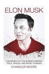 bokomslag Elon Musk: A Biography of The Boring Company, Tesla, SpaceX, and PayPal Founder